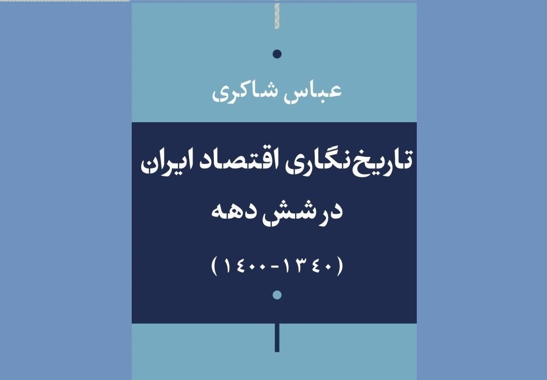 «تاریخ‌نگاری اقتصاد ایران طی شش دهه (۱۳۴۰-۱۴۰۰)» منتشر می‌شود