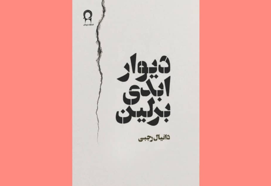 رمان «دیوار ابدی برلین» دانیال رجبی منتشر شد